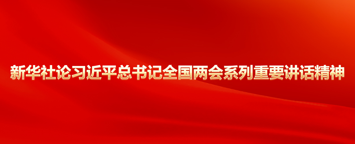 新華社論習(xí)近平總書記全國(guó)兩會(huì)系列重要講話精神